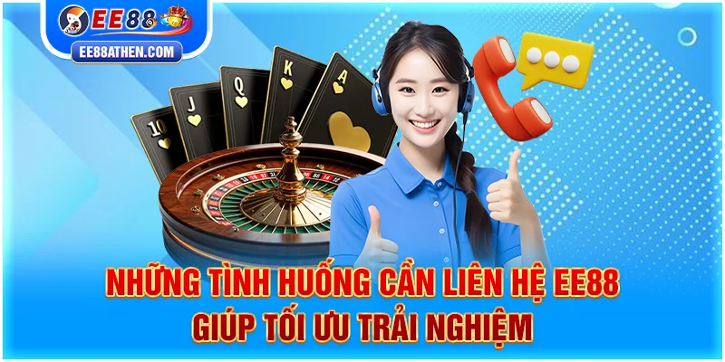 Những tình huống cần liên hệ EE88 giúp tối ưu trải nghiệm